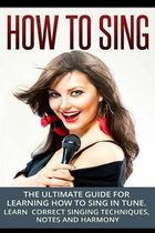 How To Sing: The Ultimate Guide for Learning How To Sing in Tune