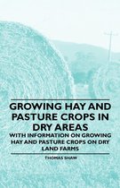 Growing Hay and Pasture Crops in Dry Areas - With Information on Growing Hay and Pasture Crops on Dry Land Farms