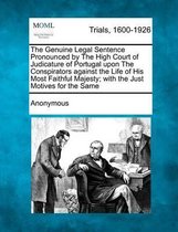 The Genuine Legal Sentence Pronounced by the High Court of Judicature of Portugal Upon the Conspirators Against the Life of His Most Faithful Majesty;