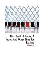 The Island of Saints, a Satire; And Other Lines for Pastime