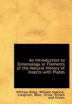 An Introduction to Entomology or Flements of the Natural History of Insects with Plates
