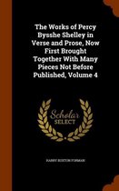 The Works of Percy Bysshe Shelley in Verse and Prose, Now First Brought Together with Many Pieces Not Before Published, Volume 4