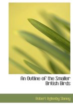 An Outline of the Smaller British Birds