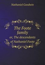 The Foote family or, The descendants of Nathaniel Foote