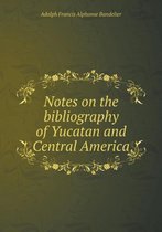 Notes on the bibliography of Yucatan and Central America