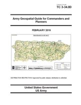 Training Circular TC 3-34.80 Army Geospatial Guide for Commanders and Planners February 2019