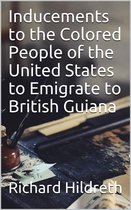 Inducements to the Colored People of the United States to Emigrate to British Guiana