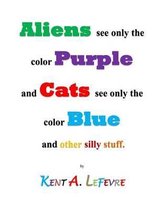 Aliens see only the Color Purple and Cats see only the color Blue