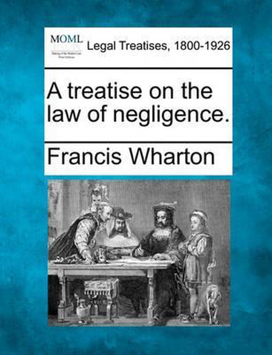 A Treatise On The Law Of Negligence. van Francis Wharton