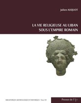 Bibliothèque archéologique et historique - La Vie religieuse au Liban sous l'Empire romain