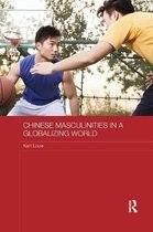 Routledge Culture, Society, Business in East Asia Series- Chinese Masculinities in a Globalizing World
