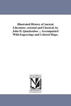 Illustrated History of Ancient Literature, oriental and Classical, by John D. Quackenbos ... Accompanied With Engravings and Colored Maps.