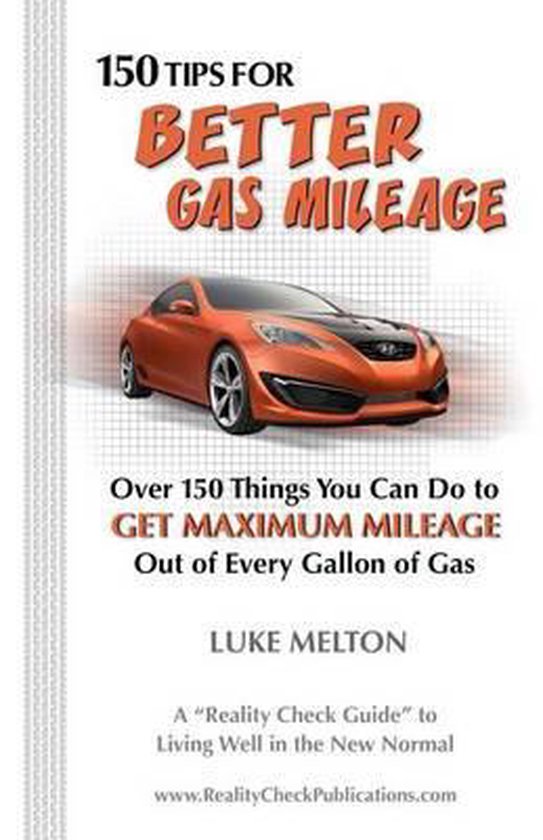 150 Tips for Better Gas Mileage, Mr Luke Melton 9780985695019