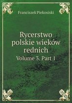 Rycerstwo polskie wiekow rednich Volume 3. Part 1