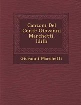 Canzoni del Conte Giovanni Marchetti. IDILLI