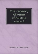 The regency of Anne of Austria Volume 2
