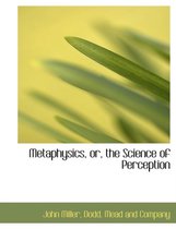 Metaphysics, Or, the Science of Perception