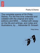 The Complete Poems of Sir Philip Sidney. for the First Time Collected and Collated with the Original and Early Editions and Mss. ... Edited with Essay on the Life and Writings, and