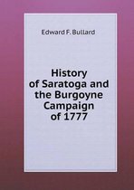 History of Saratoga and the Burgoyne Campaign of 1777