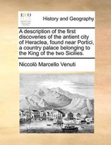 A Description of the First Discoveries of the Antient City of Heraclea, Found Near Portici, a Country Palace Belonging to the King of the Two Sicilies.