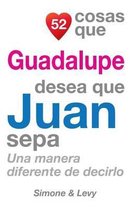 52 Cosas Que Guadalupe Desea Que Juan Sepa