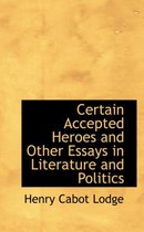 Certain Accepted Heroes and Other Essays in Literature and Politics