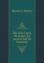 The Erie Canal, its origin, its success and its necessity