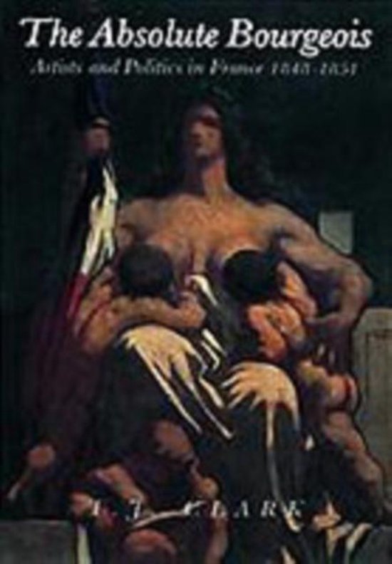 The Absolute Bourgeois by T.J. Clark The Absolute Bourgeois by T.J. Clark
