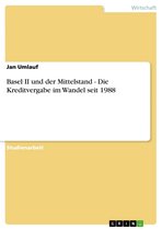 Basel II und der Mittelstand - Die Kreditvergabe im Wandel seit 1988