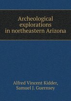 Archeological explorations in northeastern Arizona