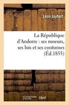 Histoire- La République d'Andorre: Ses Moeurs, Ses Lois Et Ses Coutumes