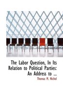 The Labor Question, in Its Relation to Political Parties