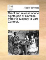 Grant and Release of One Eighth Part of Carolina, from His Majesty to Lord Carteret.