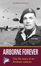 Airborne Forever - The lifestory of an Arnhem veteran