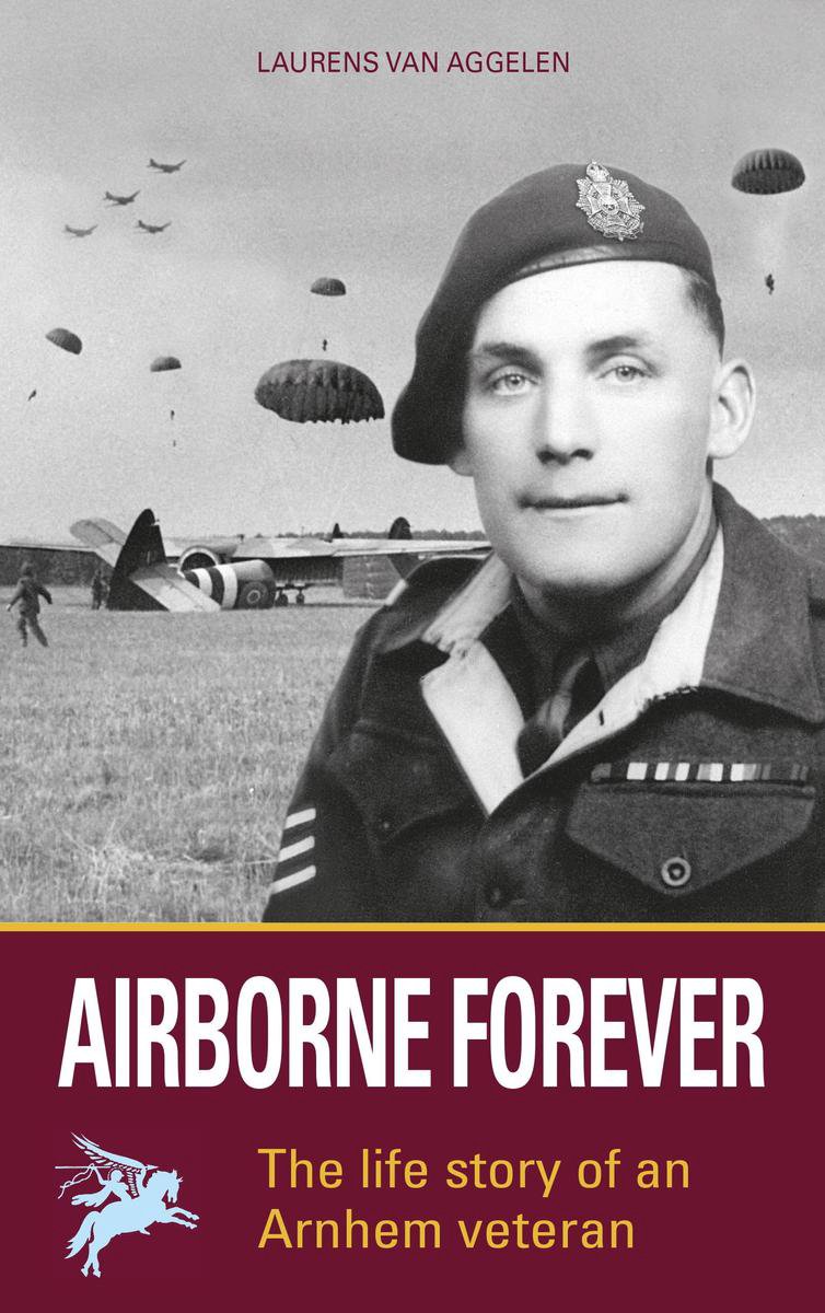 Laurens van Aggelen - Airborne Forever - The lifestory of an Arnhem veteran