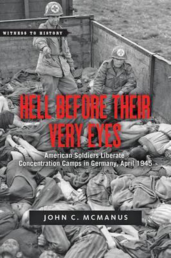Hell Before Their Very Eyes - American Soldiers Liberate Concentration Camps in Germany, April 1945
