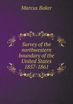 Survey of the northwestern boundary of the United States 1857-1861