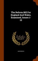 The Reform Bill for England and Wales, Examined, Issues 1-12