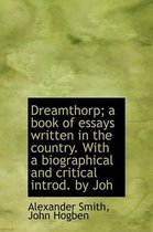 Dreamthorp; A Book of Essays Written in the Country. with a Biographical and Critical Introd. by Joh