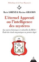Bibliothèque de la Franc-Maçonnerie - L'éternel apprenti ou l'intelligence des mystères - Aux sources historiques et culturelles du REAA