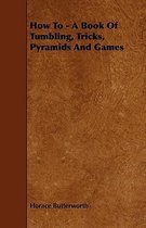 How To - A Book Of Tumbling, Tricks, Pyramids And Games