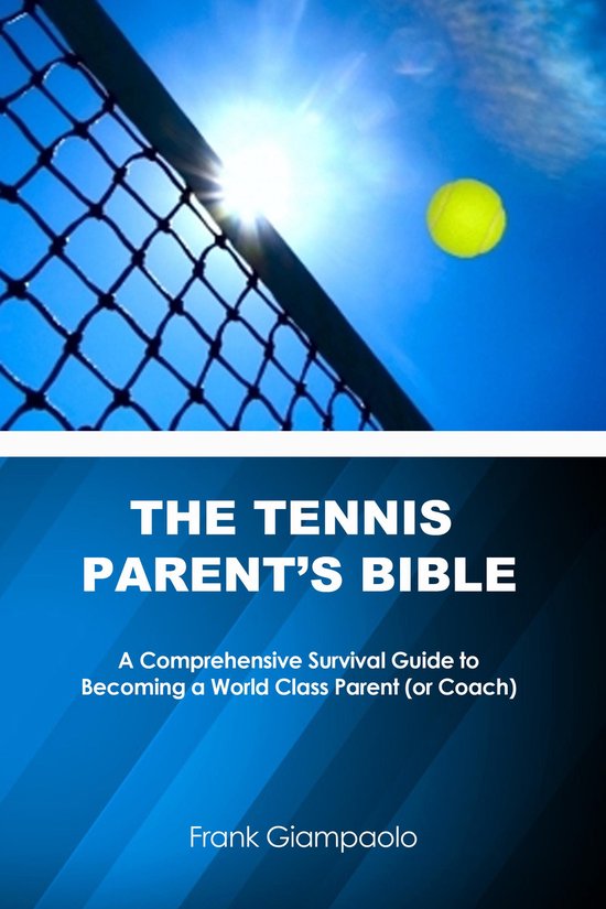The Tennis Parent's Bible: A Comprehensive Survival Guide to ... - cover