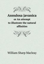 Annulosa javanica or An attempt to illustrate the natural affinities