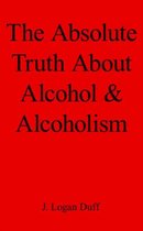 Absolute Truth About Alcohol And Alcoholism