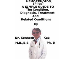 Hemorrhoids (Piles), A Simple Guide To The Condition, Diagnosis, Treatment And Related Conditions