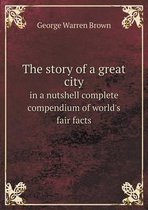 The story of a great city in a nutshell complete compendium of world's fair facts