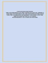Convention Between the Government of the United States of America and the Government of the Kingdom of Belgium for the Avoidance of Double Taxation and the Prevention of Fiscal Evasion with R