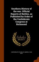 Southern History of the War. Official Reports of Battles, as Published by Order of the Confederate Congress at Richmond