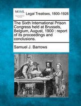 The Sixth International Prison Congress Held at Brussels, Belgium, August, 1900