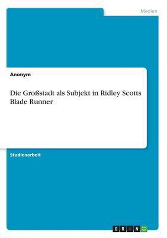 Die Grossstadt ALS Subjekt in Ridley Scotts Blade Runner
